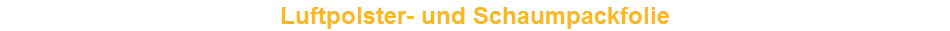 Luftpolster- und Schaumpackfolie