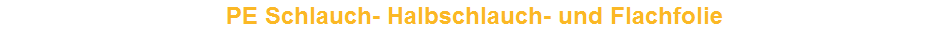 PE Schlauch- Halbschlauch- und Flachfolie