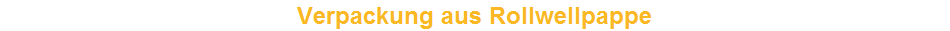 Verpackung aus Rollwellpappe