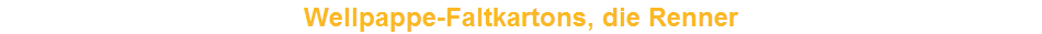 Wellpappe-Faltkartons, die Renner