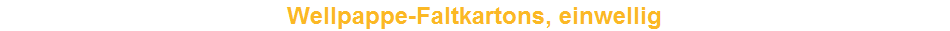 Wellpappe-Faltkartons, einwellig